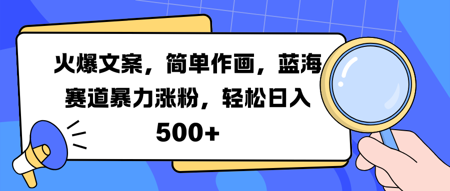 火爆文案，简单作画，蓝海赛道暴力涨粉，轻松日入 500+-副业金库
