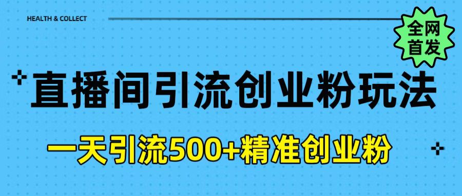 直播间引流创业粉玩法，一天轻松引流500+精准创业粉-副业金库