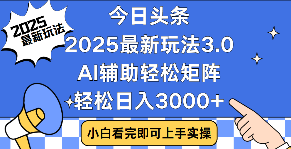 今日头条2025最新玩法3.0，思路简单，复制粘贴，轻松实现矩阵日入3000+-副业金库