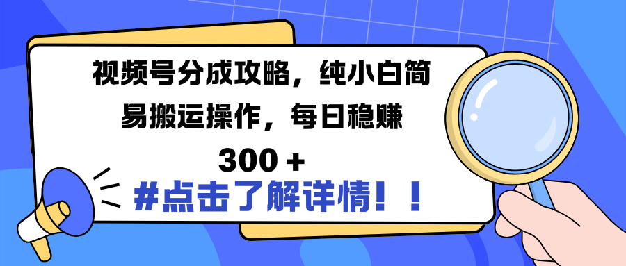 视频号分成攻略，纯小白简易搬运操作，每日稳赚 300 +-副业金库