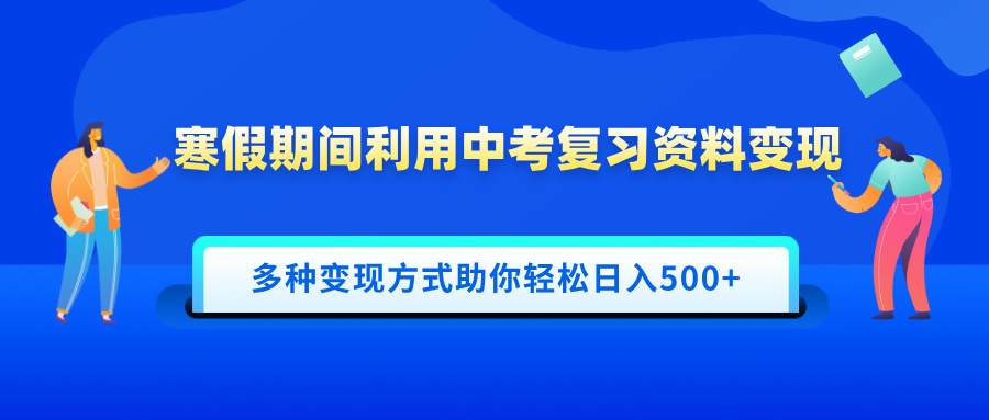 寒假期间利用中考复习资料变现，一部手机即可操作，多种变现方式助你轻松日入500+-副业金库