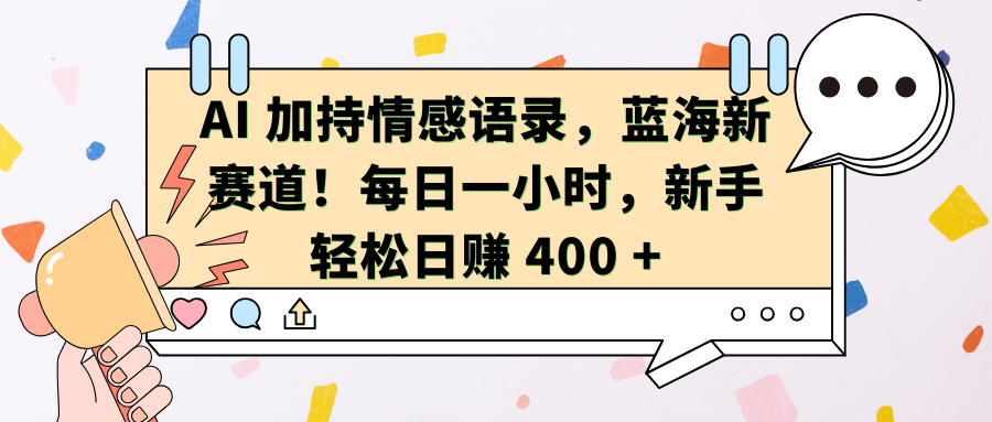 AI加持情感语录,蓝海新赛道!每日一小时,新手轻松日赚 400 +-副业金库