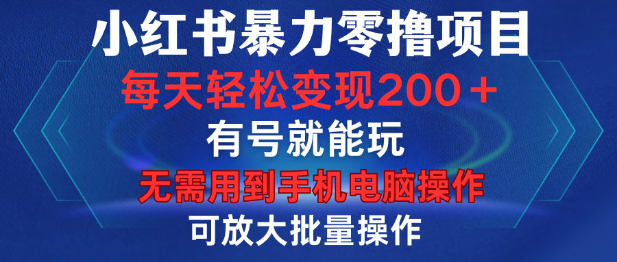 小红书暴力零撸项目,有号就能玩,单号每天变现1到15元,可放大批量操作,无需手机电脑操作-副业金库