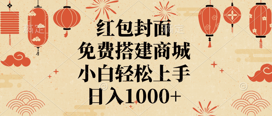 红包封面,免费搭建商城,日入1000+小白轻松上手,-副业金库