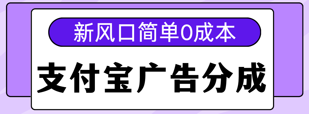 新风口支付宝广告分成计划，简单0成本，单号日入500+-副业金库