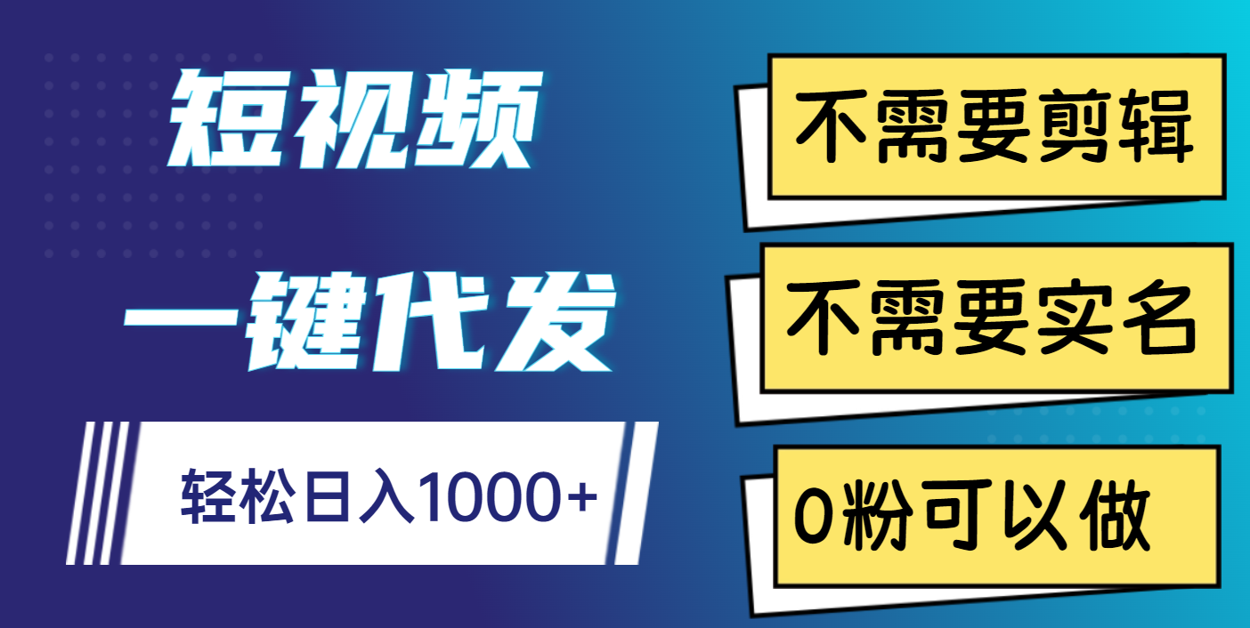 短视频一键代发，不需要剪辑，不需要实名，0粉可以做，轻松日入1000+-副业金库