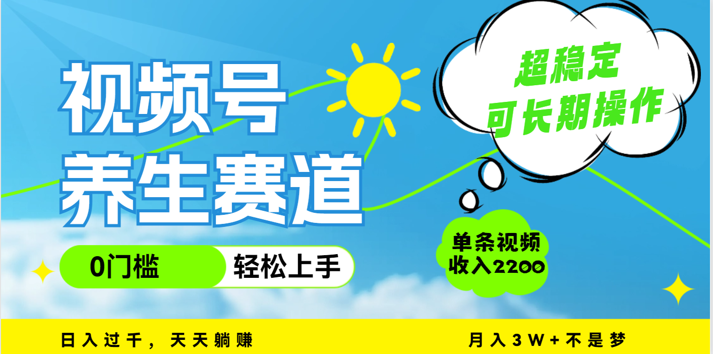 视频号养生赛道，一条视频2200，超简单，长期稳定可做，月入3w+不是梦-副业金库