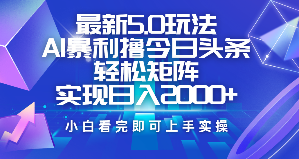 今日头条最新5.0玩法，思路简单，复制粘贴，轻松实现矩阵日入2000+-副业金库