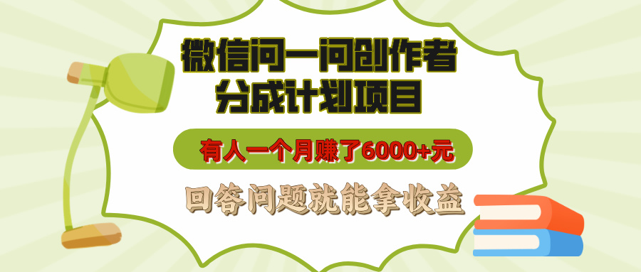 微信问一问创作者分成计划项目,有人一个月赚了6000+元,回答问题就能拿收益-副业金库