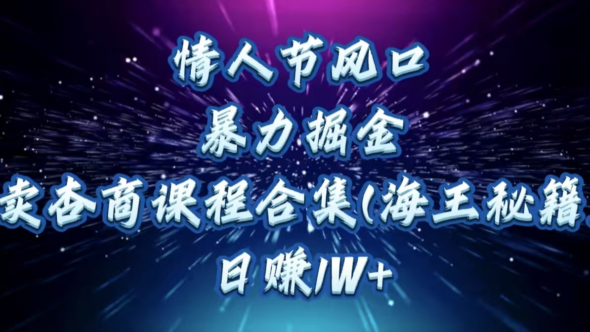 情人节风口,暴力掘金!卖杏商课程合集(海王秘籍),日赚1W+-副业金库