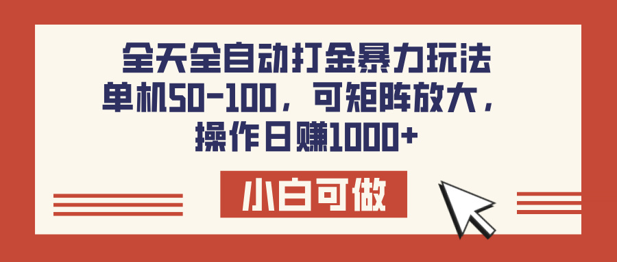 全天全自动打金玩法，可矩阵可放大，单机50-100，操作日赚1000+-副业金库