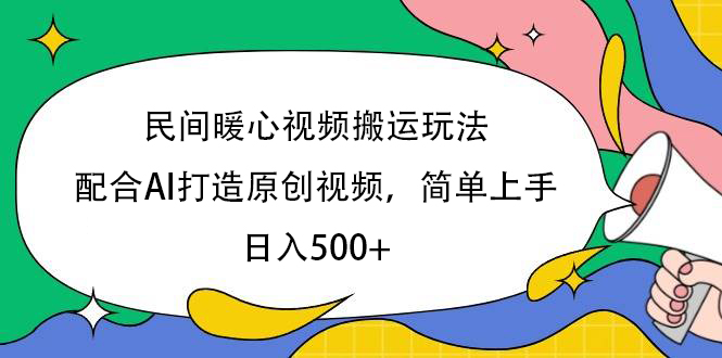 民间暖心视频搬运玩法，配合AI打造原创视频，简单上手，日入500+-副业金库
