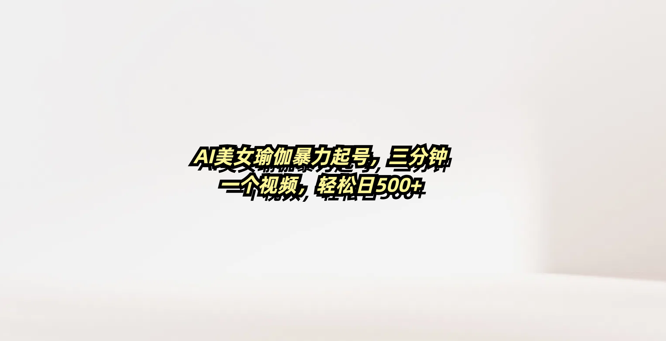 AI美女瑜伽暴力起号，三分钟一个视频，轻松日500+-副业金库