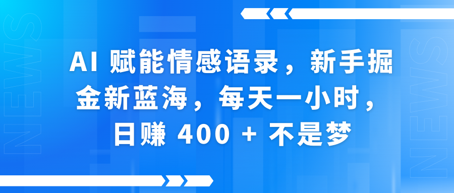 AI赋能情感语录，新手掘金新蓝海，每天一小时，日赚 400 + 不是梦-副业金库