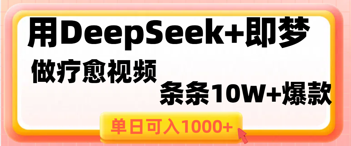 用DeepSeek+即梦做疗愈视频，条条10W+爆款，单日变现1000+-副业金库
