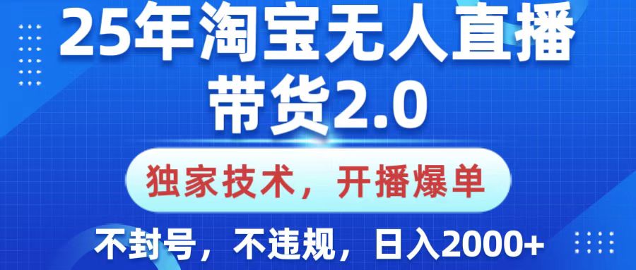 25年淘宝无人直播带货2.0,独家技术,开播爆单,纯小白易上手,不封号,不违规,,日入2000+-副业金库