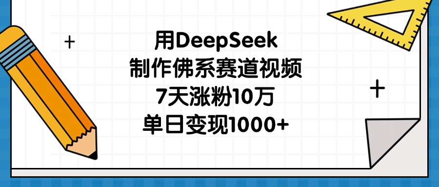 用DeepSeek制作佛系赛道视频,7天涨粉10万,单日变现1000+-副业金库