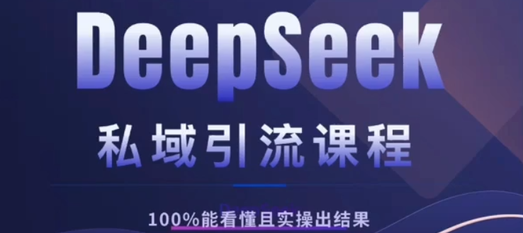 DeepSeek私域引流课程，小白也能看懂，实操必出结果，日引目标客户200+-副业金库