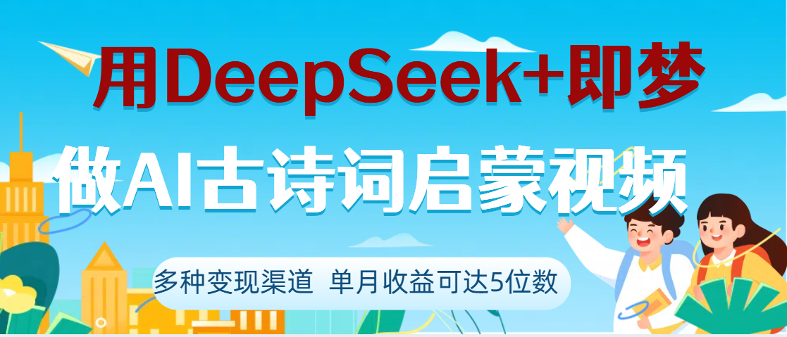 DeepSeek+即梦做AI古诗词启蒙视频，两个月涨粉22W，总变现5位数-副业金库