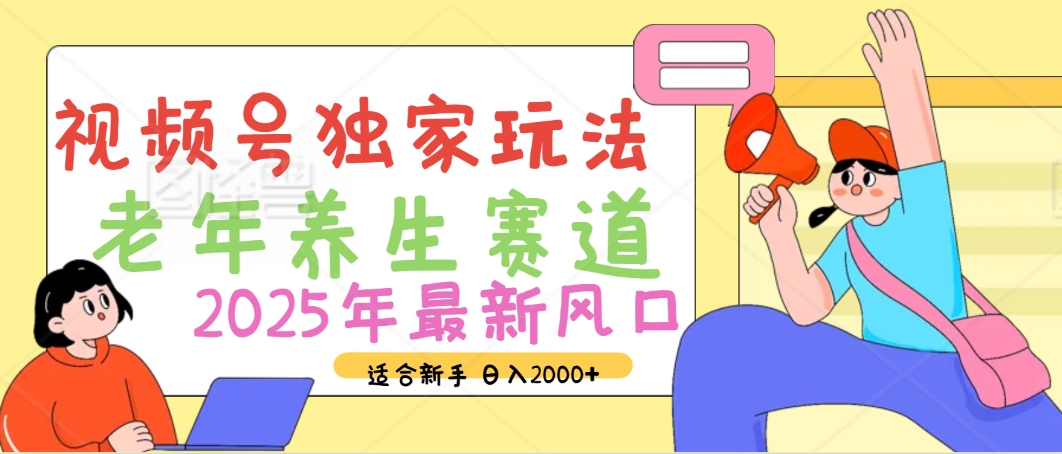 2025年疯传独家秘籍!视频号老年养生赛道惊现神技,零门槛搬运,日进斗金 2000+-副业金库
