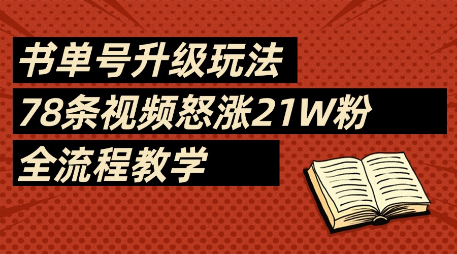 2025书单号最新玩法，78条视频怒涨21w粉，无保留教学附模板-副业金库