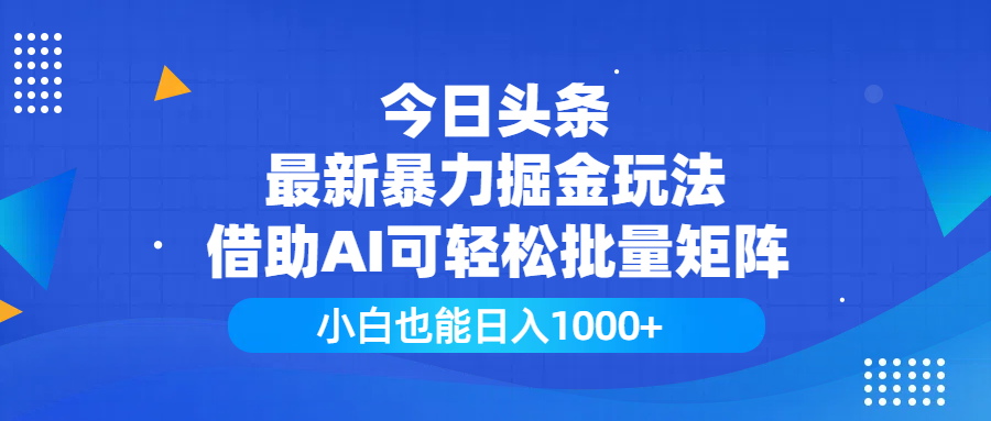今日头条最新暴力掘金玩法,借助AI可轻松批量矩阵,小白也能日入1000+-副业金库