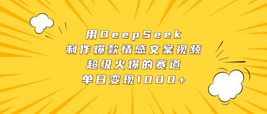 用DeepSeek制作爆款情感文案视频，超级火爆的赛道，单日变现1000+-副业金库