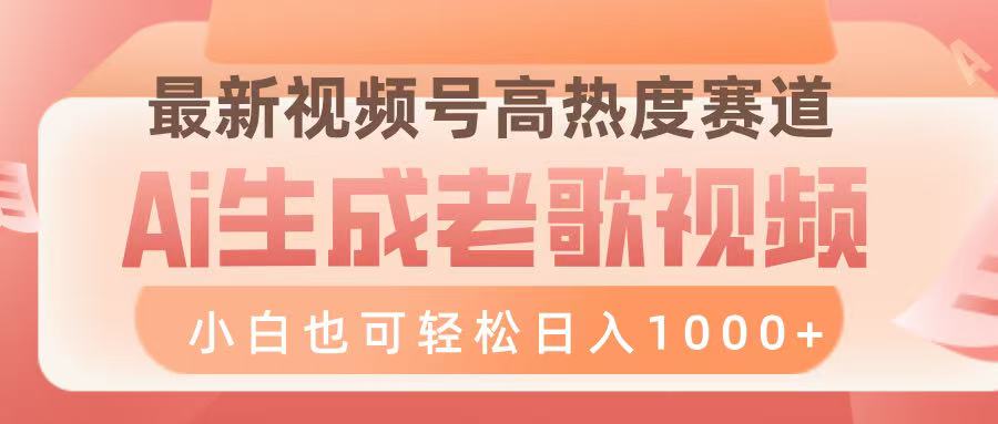 最新视频号高热度赛道，Ai生成老歌视频，小白也可轻松日入1000➕-副业金库