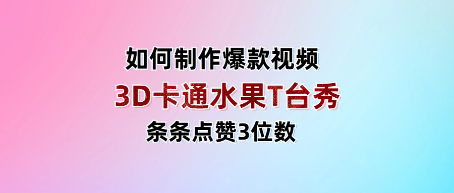 3D卡通水果走秀视频，条条点赞3位数，单日变现1000+-副业金库