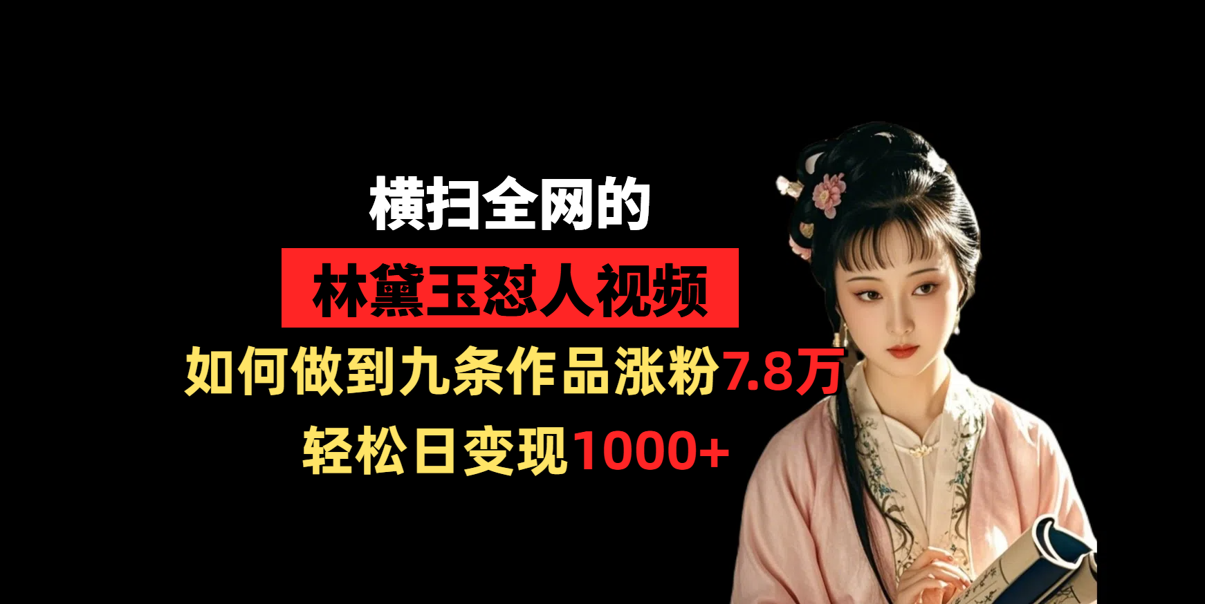 横扫全网的林黛玉怼人视频，如何做到九条作品涨粉7.8万，轻松日变现1000+-副业金库