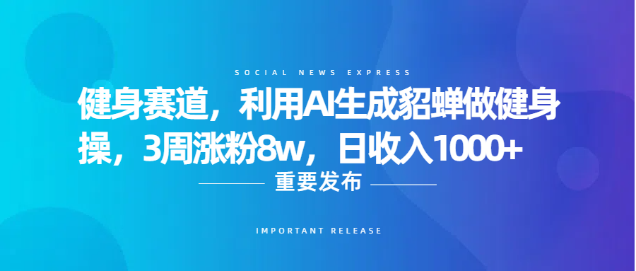 健身赛道,利用AI生成貂蝉做健身操,3周涨粉8w,日收入1000+-副业金库