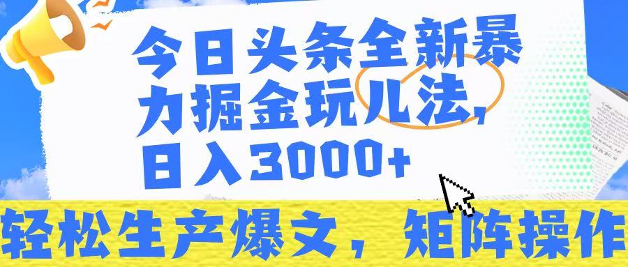 今日头条暴力掘金玩儿法，轻松生产爆文，可矩阵操作，日入3000➕！-副业金库