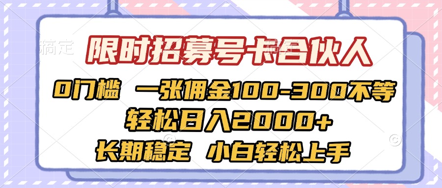 限时招募号卡合伙人 0门槛 一张佣金100-300不等 轻松日入2000+ 长期稳定 小白轻松上手-副业金库
