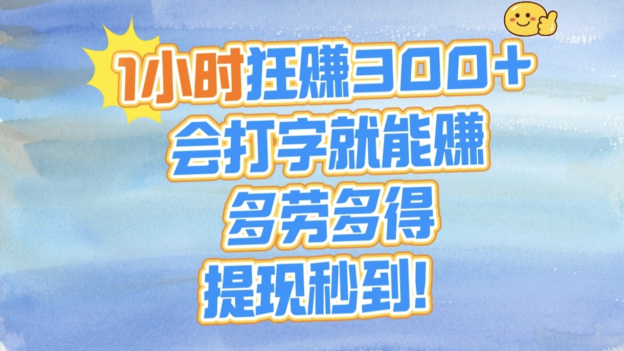 1小时狂赚300+，会打字就能赚，多劳多得，提现秒到！-副业金库