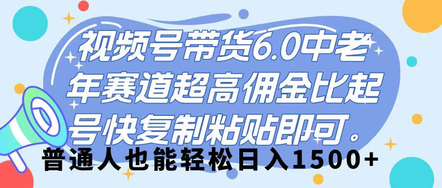 视频号带货 6.0,中老年赛道,超高佣金比,起号快,复制粘贴即可,普通人也能轻松日入 1500➕-副业金库