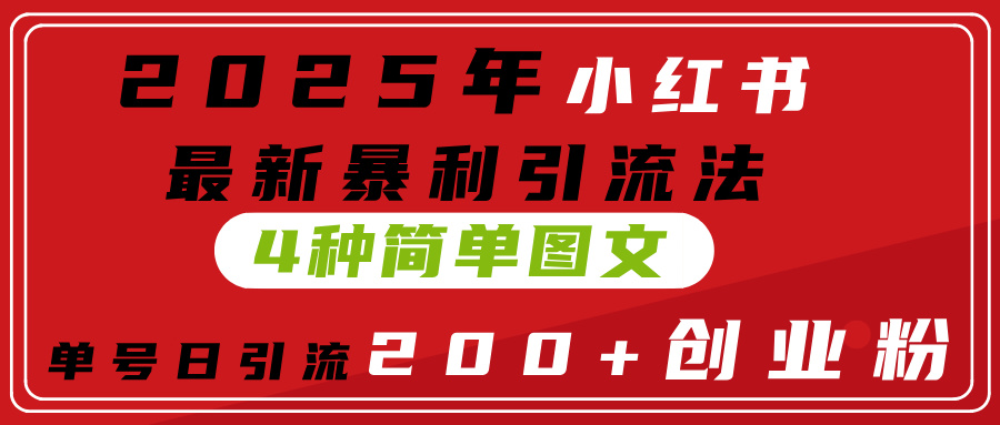 2025年小红书最新暴利引流法,4种简单图文,单号日引流200+创业粉(附无脑抄模板)-副业金库