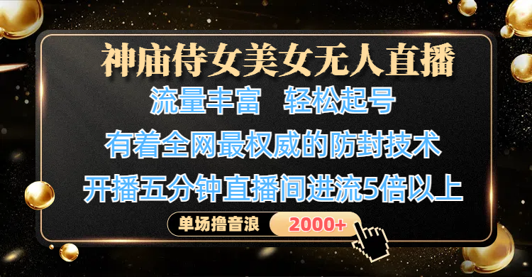神庙侍女美女无人直播,流量丰富、轻松起号,有着全网最权威的防封技术、4K超高清素材画质,开播五分钟直播间进流5倍以上,单场撸音浪2000+-副业金库
