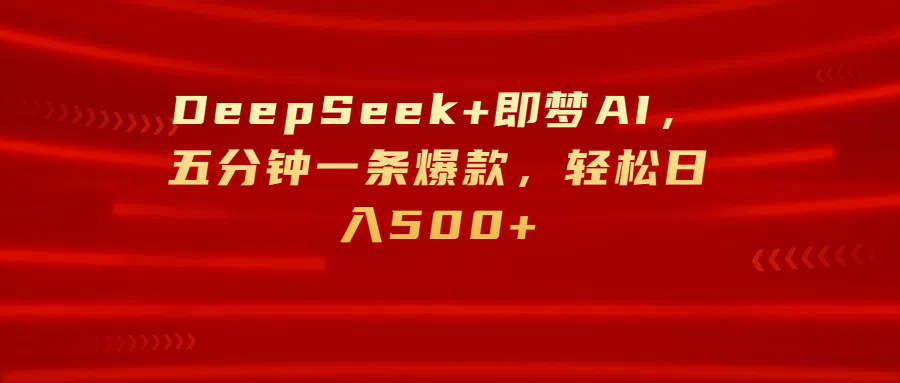 DeepSeek+即梦AI,五分钟一条爆款,轻松日入500+-副业金库
