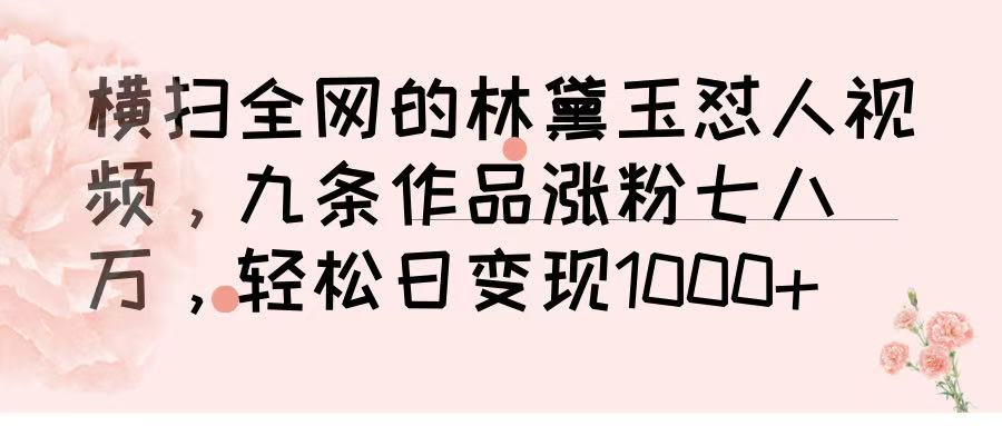 横扫全网的林黛玉怼人视频,九条作品涨粉七八万,轻松日变现 1000➕-副业金库