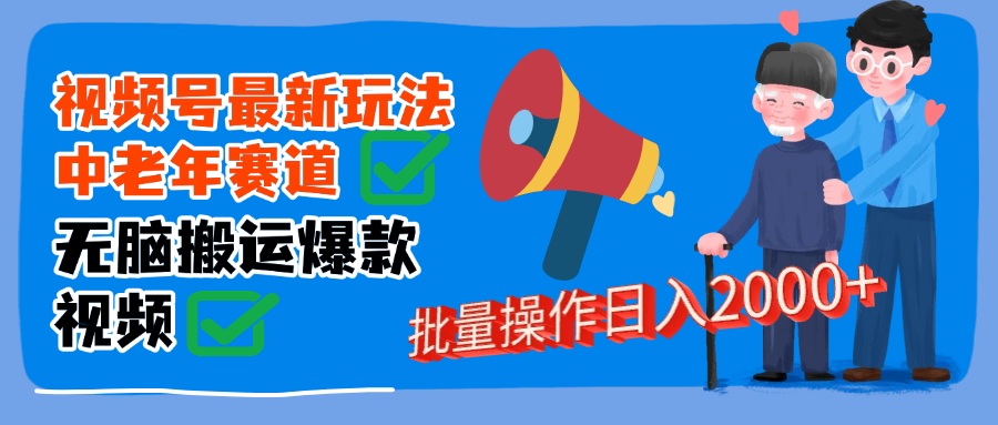 视频号中老年赛道无脑搬运日入2000➕-副业金库