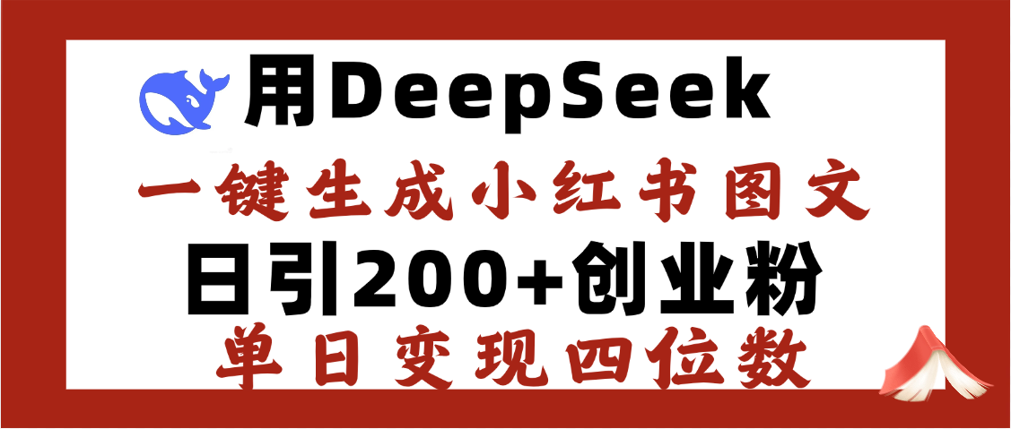 DeepSeek一键生成小红书图文,日引200+创业粉,单日变现四位数-副业金库