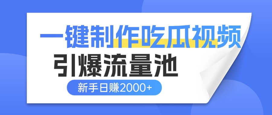 一键制作爆款吃瓜视频，全平台分发引爆流量池，新手3步上手日赚2000+【流量变现指南)-副业金库