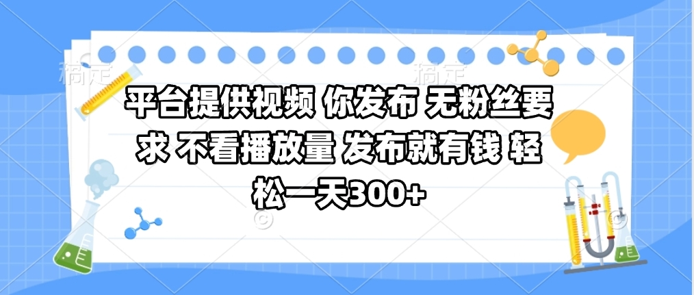 平台提供视频 你发布 无粉丝要求 不看视频播放量 发布就有钱 轻松一天300+-副业金库