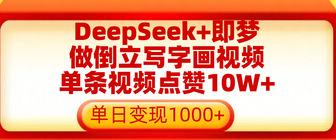 用DeepSeek+即梦做倒立写字画视频，单条视频点赞10W+，单日变现1000+-副业金库