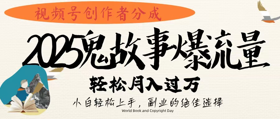 视频号创作者分成，2025年鬼故事爆流量，小白轻松上手，副业的绝佳选择，轻松月入过万-副业金库
