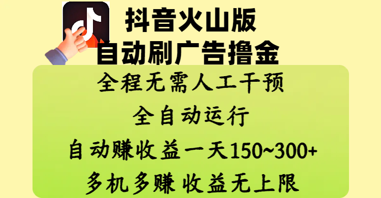 抖音火山版自动刷广告撸金 ，全程脱离人工自动运行，自动赚收益，一天150~300，多机多赚，收益无上限-副业金库