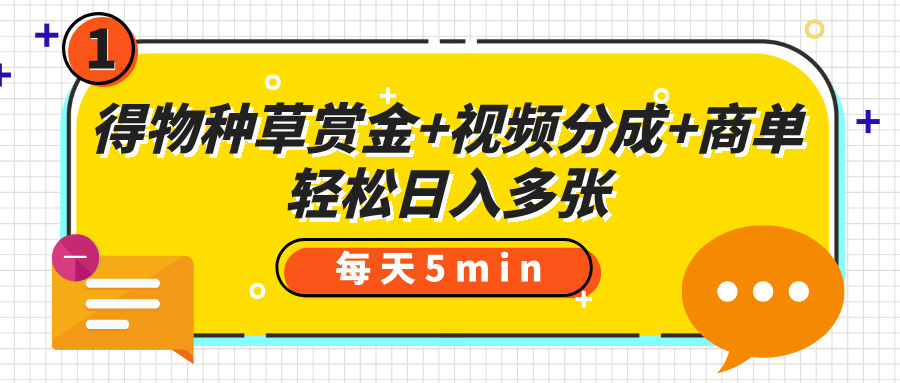 得物种草赏金+视频分成+商单,每天五分钟,轻松日入多张-副业金库