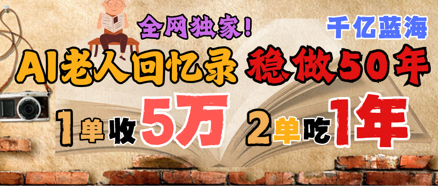 AI帮老人写回忆录，可以稳做50年的蓝海千亿赛道，一月收5万，2单吃一年，爆发能做百万，永远的朝阳赛道-副业金库