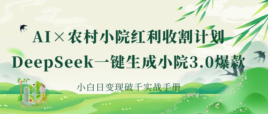 《AI×农村小院红利收割:DeepSeek一键生成小院3.0爆款,小白日变现破千实战手册》-副业金库