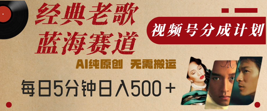 最新经典老歌赛道,视频号分成计划,收益拿到手软,AI纯原创,无需搬运,每天5分钟,单号日入500+-副业金库